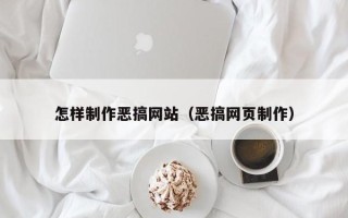 玉溪怎样制作恶搞网站（恶搞网页制作）