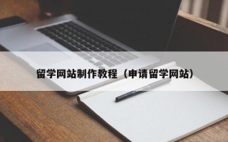 玉溪留学网站制作教程（申请留学网站）